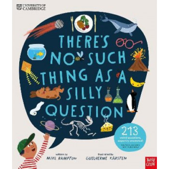 University of Cambridge: There's No Such Thing as a Silly Question: 213 Weird Questions, Expertly Answered!