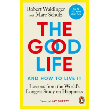 The Good Life: Lessons from the World's Longest Study on Happiness