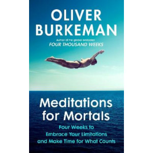 Meditations for Mortals: Four weeks to embrace your limitations and make time for what counts *Staff Pick 2024*