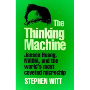 The Thinking Machine: Jensen Huang, Nvidia, and the World's Most Coveted Microchip