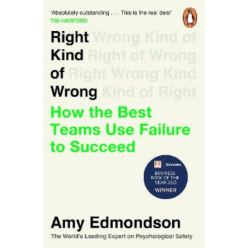 Right Kind of Wrong: How the Best Teams Use Failure to Succeed