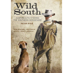 Wild South: Hunting & Fly Fishing the Southern Hemisphere