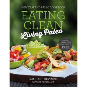 Eating Clean, Living Paleo: New Zealand Paleo Cookbook