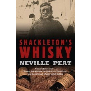 Shackleton's Whisky: A Spirit of Discovery: Ernest Shackleton's 1907 Antarctic Expedition, and the Rare Malt Whisky He Left Behind