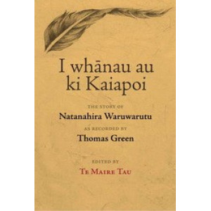 I Whanau au ki Kaiapoi: The Story of Natanahira Waruwarutu, as recorded by Thomas Green