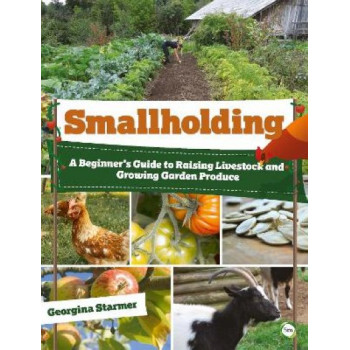 Smallholding: A Beginner's Guide to Raising Livestock and Growing Garden Produce