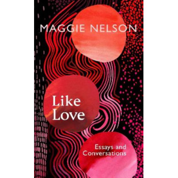 Like Love: Essays and Conversations