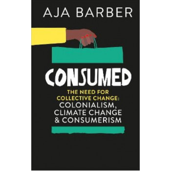 Consumed: On colonialism, climate change, consumerism & the need for collective change