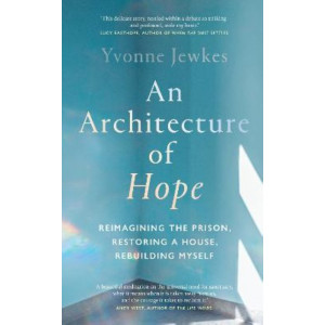 An Architecture of Hope: reimagining the prison, restoring a house, rebuilding myself