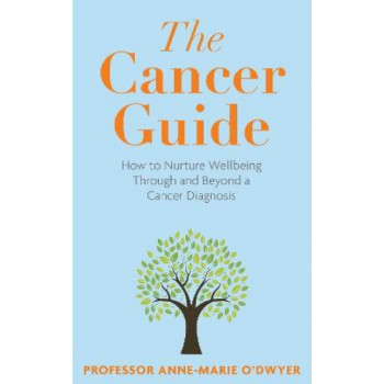 The Cancer Guide: How to Nurture Wellbeing Through and Beyond a Cancer Diagnosis