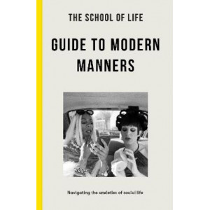 The School of Life Guide to Modern Manners: how to navigate the dilemmas of social life