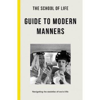 The School of Life Guide to Modern Manners: how to navigate the dilemmas of social life