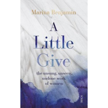 Little Give, A : The Unsung, Unseen, Undone Work of Women