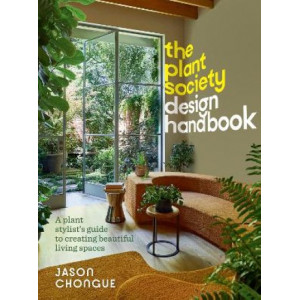 The Plant Society Design Handbook: A plant stylist's guide to creating beautiful living spaces