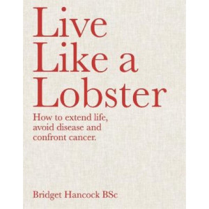Live Like a Lobster: How to extend life, avoid disease and confront cancer