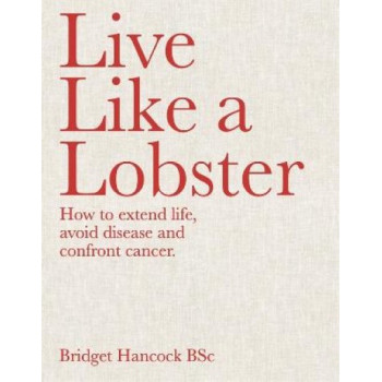 Live Like a Lobster: How to extend life, avoid disease and confront cancer