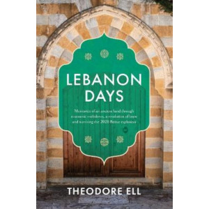 Lebanon Days: Memories of an ancient land through economic meltdown, a revolution of hope and surviving the 2020 Beirut explosion
