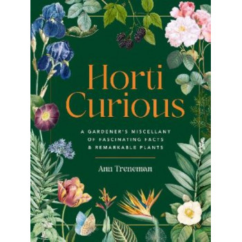 Horti-Curious: A Gardener's Miscellany of Fascinating Facts and Remarkable Plants