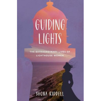 Guiding Lights: The Extraordinary Lives of Lighthouse Women