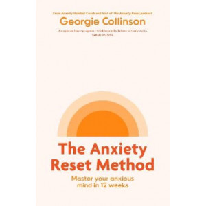 The Anxiety Reset Method: Master your anxious mind in 12 weeks