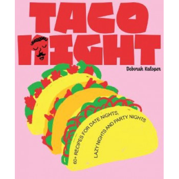 Taco Night: 60+ recipes for date nights, lazy nights and party nights