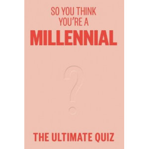 So You Think You're A Millennial: The ultimate quiz