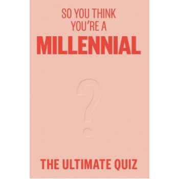 So You Think You're A Millennial: The ultimate quiz