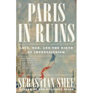 Paris in Ruins: Love, War and the Birth of Impressionism