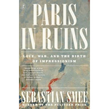 Paris in Ruins: Love, War and the Birth of Impressionism