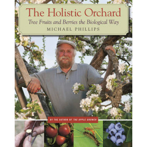 Holistic Orchard : Tree Fruits & Berries the Biological Way