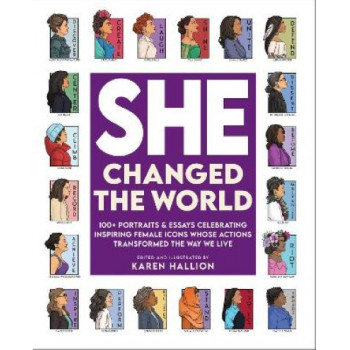 She Changed the World: 100+ portraits & essays celebrating inspiring female icons whose actions changed the way we live