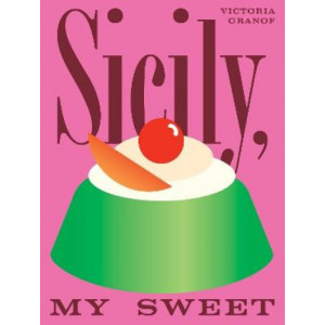 Sicily, My Sweet: Love Notes to an Island, with Recipes for Cakes, Cookies, Puddings, and Preserves