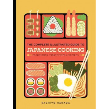 The Complete Illustrated Guide to Japanese Cooking: Techniques, Ingredients & Recipes