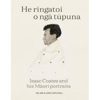 He Ringatoi O Nga Tupuna: Isaac Coates and his Maori portraits