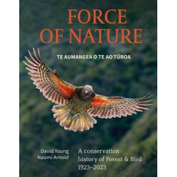 Force Of Nature Te Aumangea O Te Turoa: A conservation history of Forest & Bird 1923-2023 *Staff Pick 2024*