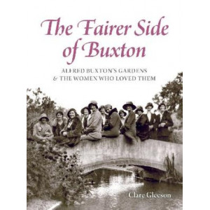 The Fairer Side of Buxton: Alfred Buxton's gardens and the women who loved them