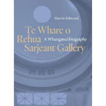 Te Whare o Rehua Sarjeant Gallery: A Whanganui biography