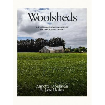 Woolsheds: The historic shearing sheds of Aotearoa New Zealand