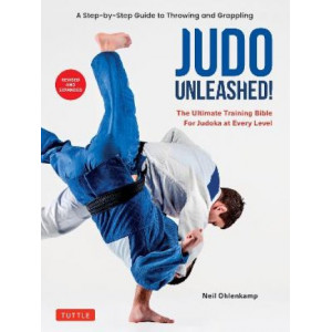 Judo Unleashed!: The Ultimate Training Bible for Judoka at Every Level (Revised and Expanded Edition)