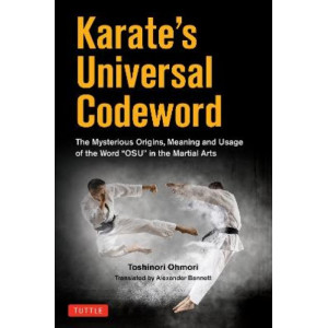 Karate's Universal Codeword: The Mysterious Origins, Meaning and Usage of the word "OSU" in the Martial Arts