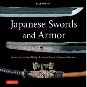 Japanese Swords and Armor: Masterpieces from Thirty of Japan's Most Famous Samurai Warriors