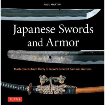 Japanese Swords and Armor: Masterpieces from Thirty of Japan's Most Famous Samurai Warriors