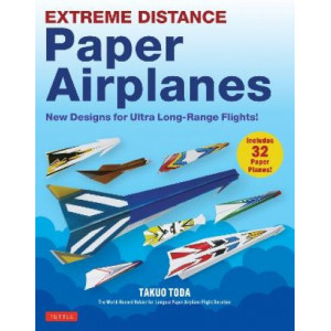 Extreme Distance Paper Airplanes: New Designs for Ultra Long-Range Flights! (Includes 32 Tear-Out Paper Planes)