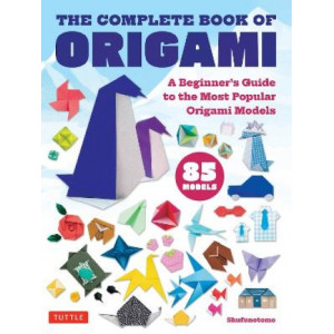 The Complete Book of Origami: A Beginner's Guide to the Most Popular Folded Paper Models