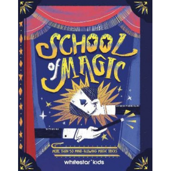 School of Magic: More than 50 Mind-Blowing Magic Tricks