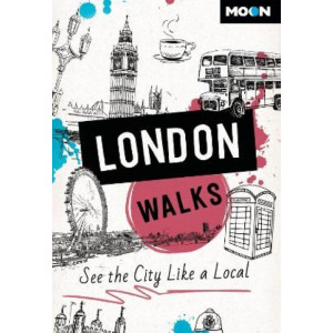 Moon London Walks (Third Edition): See the City Like a Local