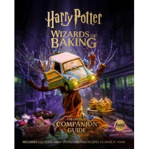 Harry Potter: Wizards of Baking: The Official Companion Guide: Includes Delicious, Harry Potter-Inspired Recipes to Make at Home