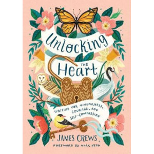 Unlocking the Heart: Writing for Mindfulness, Courage, and Self-Compassion