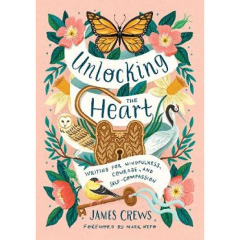 Unlocking the Heart: Writing for Mindfulness, Courage, and Self-Compassion