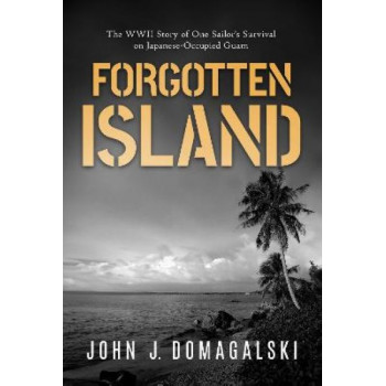 Forgotten Island: The WWII Story of One Sailor's Survival on Japanese-Occupied Guam